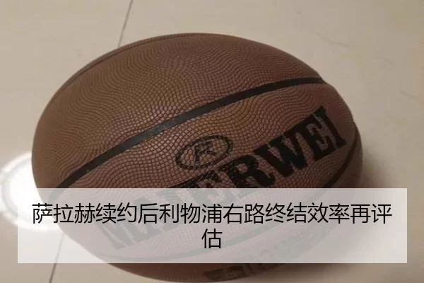 萨拉赫续约后利物浦右路终结效率再评估